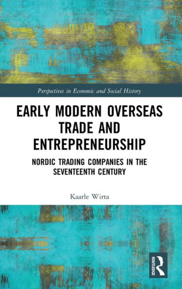 Early Modern Overseas Trade and Entrepreneurship: Nordic Trading Companies in the Seventeenth Century / Edition 1