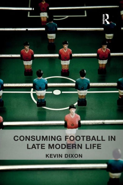 Consuming Football in Late Modern Life / Edition 1
