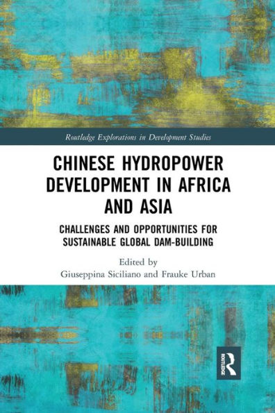 Chinese Hydropower Development in Africa and Asia: Challenges and Opportunities for Sustainable Global Dam-Building / Edition 1