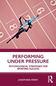 Title: Performing Under Pressure: Psychological Strategies for Sporting Success, Author: Josephine Perry