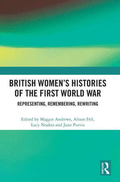 British Women's Histories of the First World War: Representing, Remembering, Rewriting