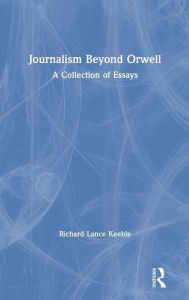 Title: Journalism Beyond Orwell / Edition 1, Author: Richard Keeble