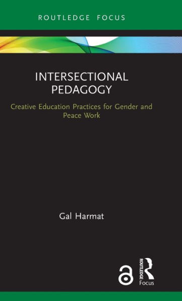 Intersectional Pedagogy: Creative Education Practices for Gender and Peace Work / Edition 1