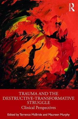 Trauma and the Destructive-Transformative Struggle: Clinical Perspectives / Edition 1