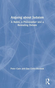 Title: Arguing about Judaism: A Rabbi, a Philosopher and a Revealing Debate / Edition 1, Author: Peter Cave