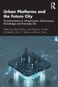 Title: Urban Platforms and the Future City: Transformations in Infrastructure, Governance, Knowledge and Everyday Life, Author: Mike Hodson