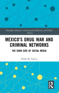 Title: Mexico's Drug War and Criminal Networks: The Dark Side of Social Media, Author: Nilda Garcia