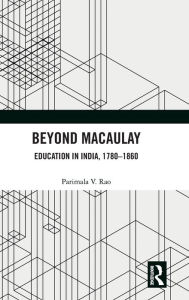 Title: Beyond Macaulay: Education in India, 1780-1860 / Edition 1, Author: Parimala V. Rao