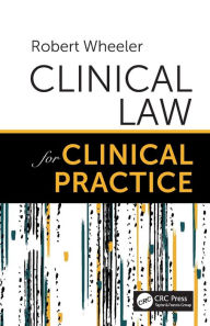 Title: Clinical Law for Clinical Practice / Edition 1, Author: Robert Wheeler