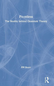 Title: Pointless: The Reality behind Quantum Theory, Author: RW Boyer