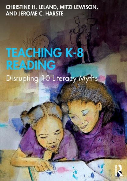 Teaching K-8 Reading: Disrupting 10 Literacy Myths / Edition 1