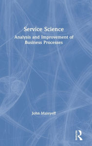 Title: Service Science: Analysis and Improvement of Business Processes / Edition 1, Author: John Maleyeff