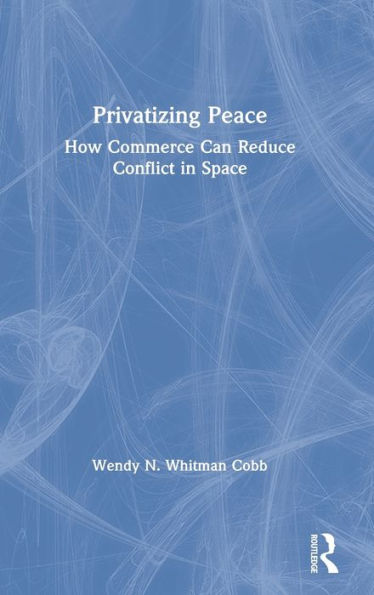 Privatizing Peace: How Commerce Can Reduce Conflict in Space / Edition 1