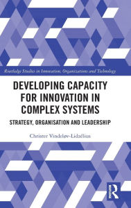 Title: Developing Capacity for Innovation in Complex Systems: Strategy, Organisation and Leadership, Author: Christer Vindeløv-Lidzélius