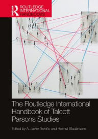 Title: The Routledge International Handbook of Talcott Parsons Studies, Author: A. Javier Treviño