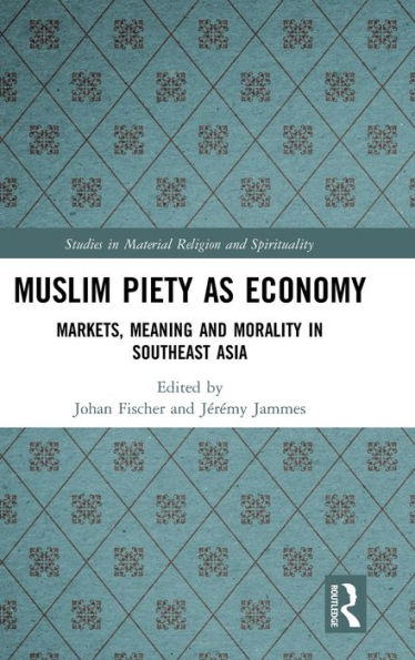 Muslim Piety as Economy: Markets, Meaning and Morality in Southeast Asia / Edition 1