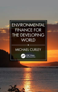 Title: Environmental Finance for the Developing World / Edition 1, Author: Michael Curley