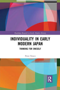 Title: Individuality in Early Modern Japan: Thinking for Oneself / Edition 1, Author: Peter Nosco