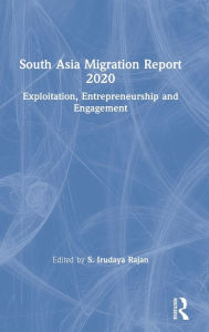 Title: South Asia Migration Report 2020: Exploitation, Entrepreneurship and Engagement / Edition 1, Author: S. Irudaya Rajan