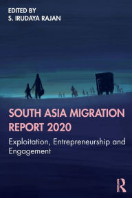 Title: South Asia Migration Report 2020: Exploitation, Entrepreneurship and Engagement / Edition 1, Author: S. Irudaya Rajan
