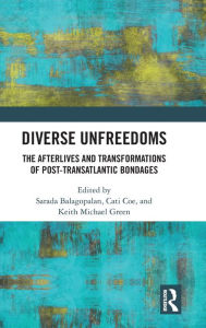 Title: Diverse Unfreedoms: The Afterlives and Transformations of Post-Transatlantic Bondages / Edition 1, Author: Sarada Balagopalan