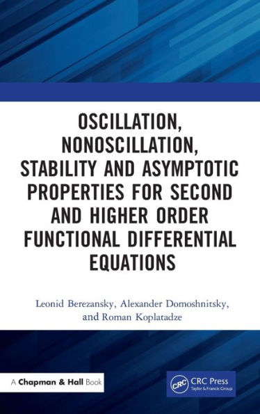 Oscillation, Nonoscillation, Stability and Asymptotic Properties for Second and Higher Order Functional Differential Equations / Edition 1