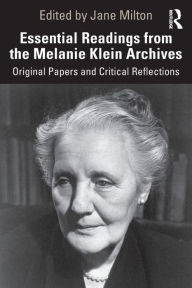 Title: Essential Readings from the Melanie Klein Archives: Original Papers and Critical Reflections / Edition 1, Author: Jane Milton