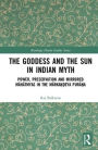 The Goddess and the Sun in Indian Myth: Power, Preservation and Mirrored Mahatmyas in the Marka??eya Pura?a