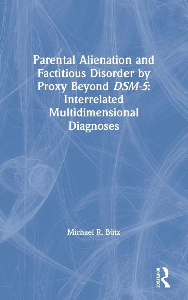 Parental Alienation and Factitious Disorder by Proxy Beyond DSM-5: Interrelated Multidimensional Diagnoses