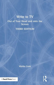 Title: Write to TV: Out of Your Head and onto the Screen, Author: Martie Cook