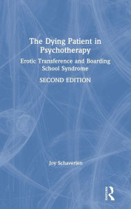 Title: The Dying Patient in Psychotherapy: Erotic Transference and Boarding School Syndrome / Edition 2, Author: Joy Schaverien