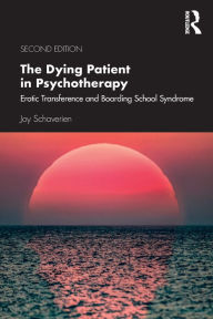 Title: The Dying Patient in Psychotherapy: Erotic Transference and Boarding School Syndrome / Edition 2, Author: Joy Schaverien