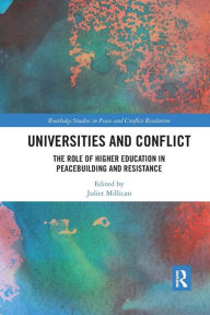 Title: Universities and Conflict: The Role of Higher Education in Peacebuilding and Resistance / Edition 1, Author: Juliet Millican