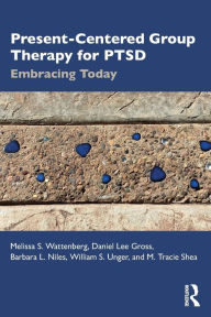 Title: Present-Centered Group Therapy for PTSD: Embracing Today, Author: Melissa S. Wattenberg