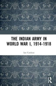 Title: The Indian Army in World War I, 1914-1918, Author: Ian Cardozo