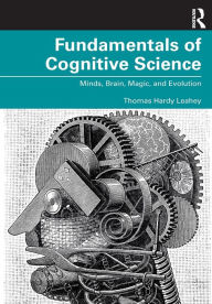 Title: Fundamentals of Cognitive Science: Minds, Brain, Magic, and Evolution, Author: Thomas Hardy Leahey