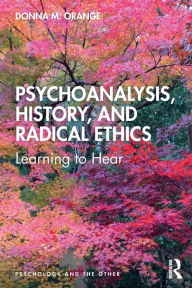 Title: Psychoanalysis, History, and Radical Ethics: Learning to Hear / Edition 1, Author: Donna Orange