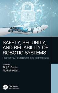 Title: Safety, Security, and Reliability of Robotic Systems: Algorithms, Applications, and Technologies, Author: Brij B. Gupta