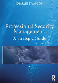 Title: Professional Security Management: A Strategic Guide / Edition 1, Author: Charles Swanson