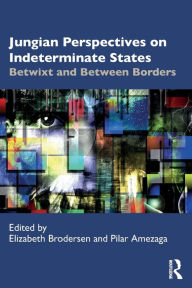 Title: Jungian Perspectives on Indeterminate States: Betwixt and Between Borders / Edition 1, Author: Elizabeth Brodersen