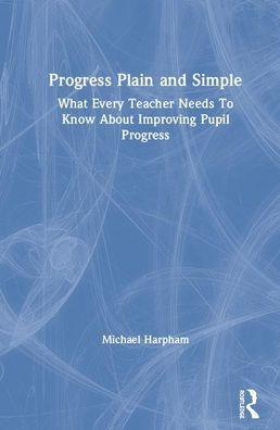 Progress Plain and Simple: What Every Teacher Needs To Know About Improving Pupil Progress / Edition 1