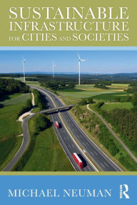 Title: Sustainable Infrastructure for Cities and Societies, Author: Michael Neuman