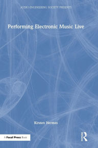 Title: Performing Electronic Music Live, Author: Kirsten Hermes