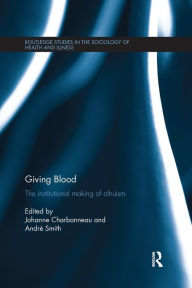 Title: Giving Blood: The Institutional Making of Altruism / Edition 1, Author: Johanne Charbonneau