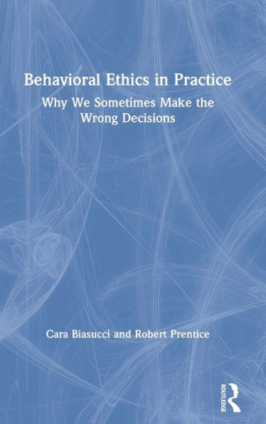 Behavioral Ethics Practice: Why We Sometimes Make the Wrong Decisions