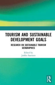 Title: Tourism and Sustainable Development Goals: Research on Sustainable Tourism Geographies / Edition 1, Author: Jarkko Saarinen