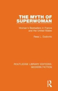 Title: The Myth of Superwoman: Women's Bestsellers in France and the United States, Author: Resa L. Dudovitz