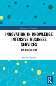 Title: Innovation in Knowledge Intensive Business Services: The Digital Era / Edition 1, Author: Anna Cabigiosu