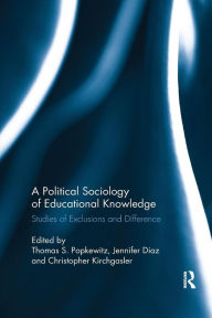 Title: A Political Sociology of Educational Knowledge: Studies of Exclusions and Difference / Edition 1, Author: Thomas A. Popkewitz