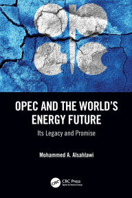 Title: OPEC and the World's Energy Future: Its Legacy and Promise, Author: Mohammed A. Alsahlawi